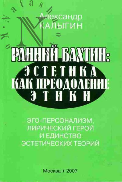 Калыгин А.И. Ранний М.Бахтин: Эстетика как преодоление этики. Эгоперсонализм, лирический герой и единство эстетических теорий