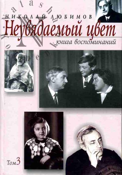 Liubimov Nikolai. Neuviadaemyi tsvet. Kniga vospominanii v trekh tomakh. T.3