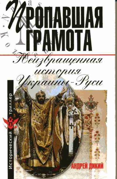 Dikii Andrei. Propavshaia gramota. Neizvrashchennaia istoriia Ukrainy-Rusi