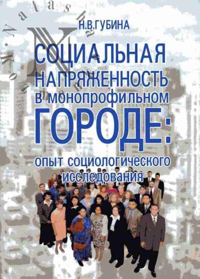 Gubina N.V. Sotsial'naia napriazhennost' v monoprofil'nom gorode: opyt sotsiologicheskogo issledovaniia
