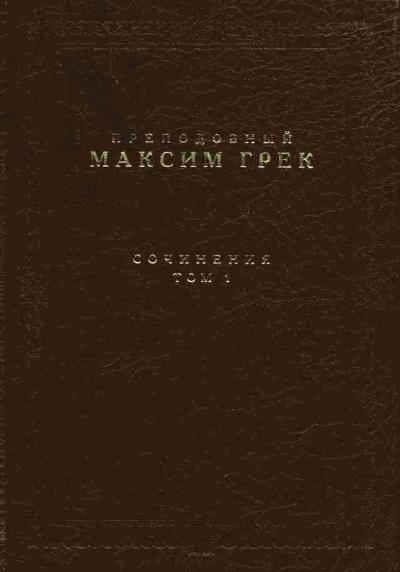 Grek Maksim, prepodobnyi. Sochineniia. Tom I