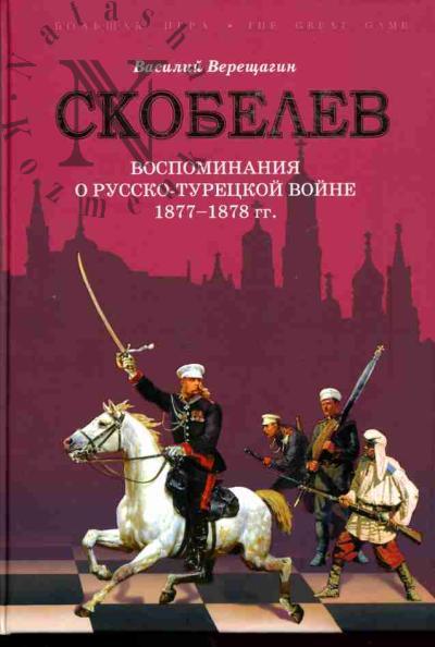 Верещагин В.В. Скобелев. Русско-турецкая война 1877-1878 гг. в воспоминаниях В.В.Верещагина
