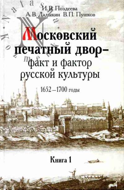 Поздеева И.В. Московский печатный двор - факт и фактор русской культуры. 1652-1700 гг.: В 3-х книгах: Книга 1