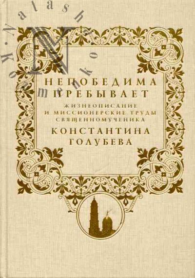 Непобедима пребывает: Жизнеописание и миссионерские труды священномученика Константина Голубева