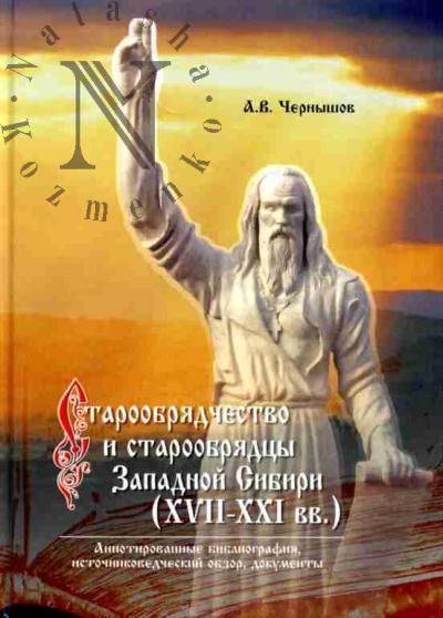 Chernyshov A.V. Staroobriadchestvo i staroobriadtsy Zapadnoi Sibiri (XVII-XXI vv.): Annotirovannaia bibliografiia, istochnikovedcheskii obzor, dokumenty