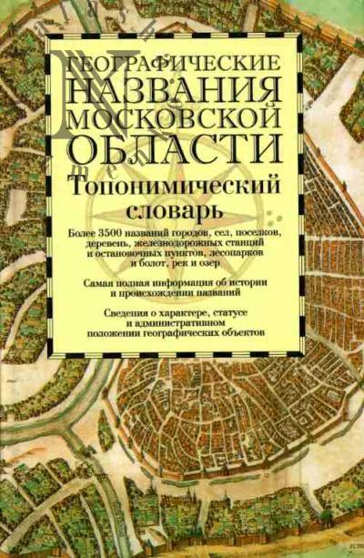 Pospelov E.M. Geograficheskie nazvaniia Moskovskoi oblasti: Toponimicheskii slovar': Bolee 3500 edinits