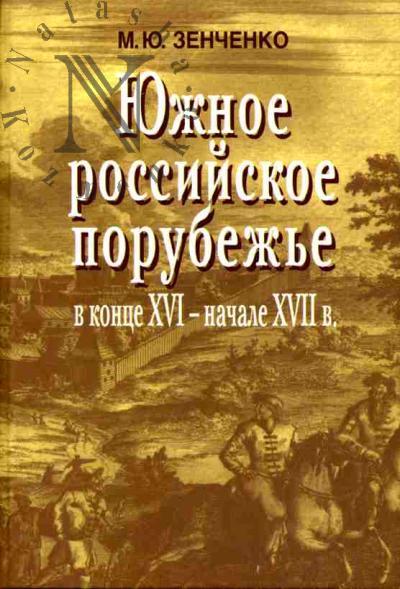 Zenchenko M.Iu. Iuzhnoe rossiiskoe porubezh'e v kontse XVI - nachale XVIII v. (opyt gosudarstvennogo stroitel'stva)