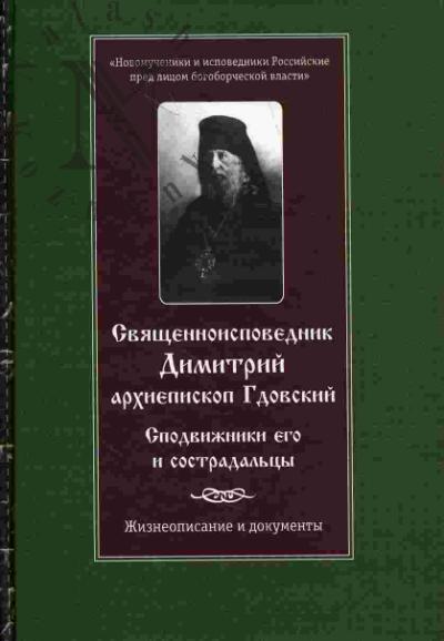 Sviashchennoispovednik Dimitrii, arkhiepiskop Gdovskii. Spodvizhniki ego i sostradal'tsy. Zhizneopisaniia i dokumenty
