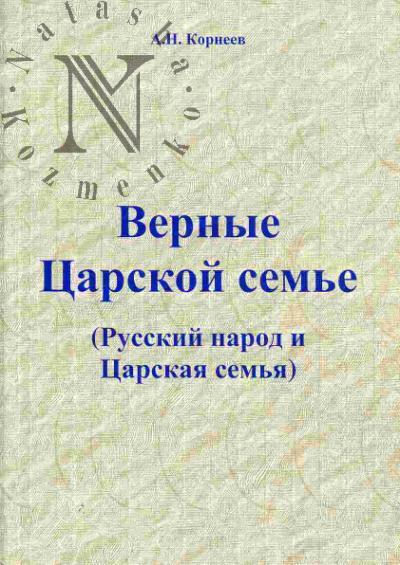 Korneev A.N. Vernye Tsarskoi sem'e (Russkii narod i Tsarskaia sem'ia)