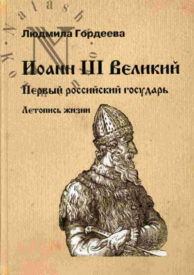 Gordeeva L.I. Ioann III Velikii. Pervyi rossiiskii gosudar'. Letopis' zhizni
