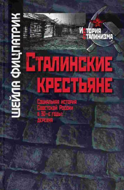 Фицпатрик Шейла. Сталинские крестьяне. Социальная история Советской России в 30-е годы : деревня