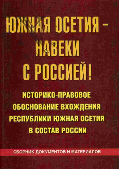 Южная Осетия - навеки с Россией!: Историко-правовое обоснование вхождения Республики Южная Осетия в состав России