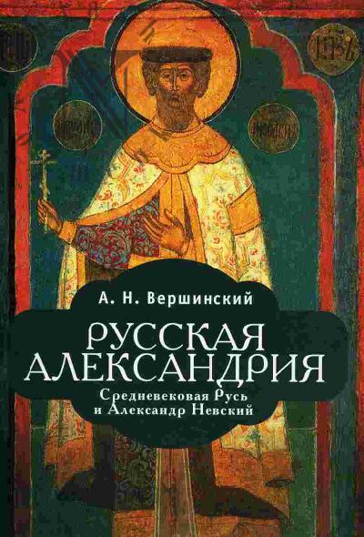 Vershinskii A.N. Russkaia Aleksandriia. Srednevekovaia Rus' i Aleksandr Nevskii