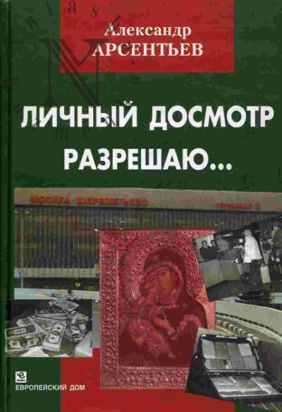 Арсеньев Александр. Личный досмотр разрешаю…