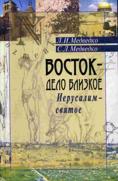 Medvedko L.I. Vostok - delo blizkoe. Ierusalim - sviatoe: Memuarno-istoricheskoe povestvovanie