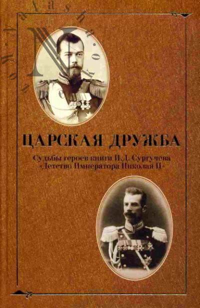 Surguchev I.D. Detstvo imperatora Nikolaia II; D'iakova A.V. Tsarskaia druzhba. Sud'by geroev I.D. Surgucheva "Detstvo imperatora Nikolaia II"