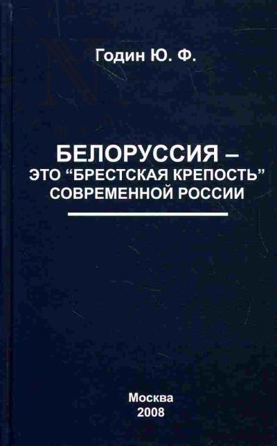 Godin Iu.F. Belorussiia - eto "brestskaia krepost'" sovremennoi Rossii