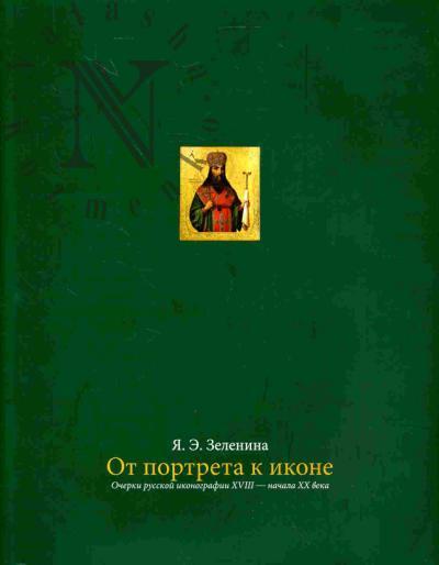 Zelenina Ia.E. Ot portreta k ikone. Ocherki russkoi ikonografii KhVIII - nachala KhKh veka