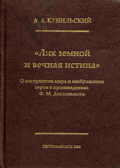 Kunil'skii A.E. "Lik zemnoi i vechnaia istina". O vospriiatii mira i izobrazhenii geroia v proizvedeniiakh F.M.Dostoevskogo