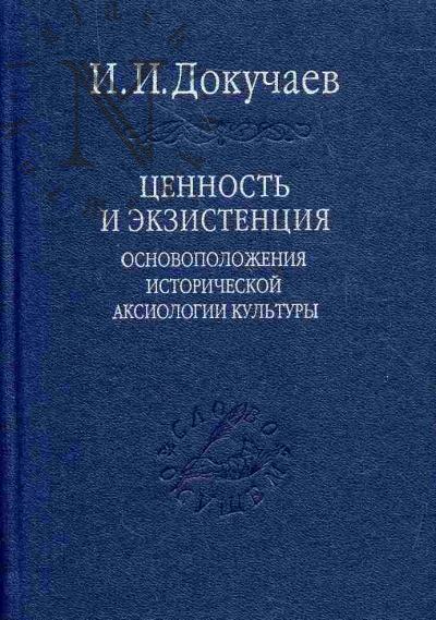 Dokuchaev I.I. Tsennost' i ekzistentsiia. Osnovopolozheniia istoricheskoi aksiologii kul'tury
