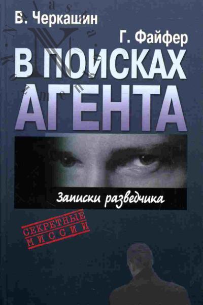 Cherkashin Viktor. V poiskakh agenta. Zapiski razvedchika: Vpervye rasskazannaia istoriia razvedchika, kotoryi rabotal s dvumia amerikanskimi superagentami - Oldrichem Eimsom i Robertom Khansenom