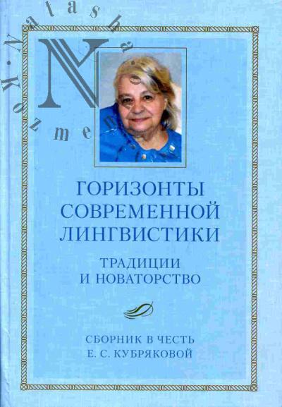 Gorizonty sovremennoi lingvistiki: Traditsii i novatorstvo: Sbornik v chest' E.S.Kubriakovoi