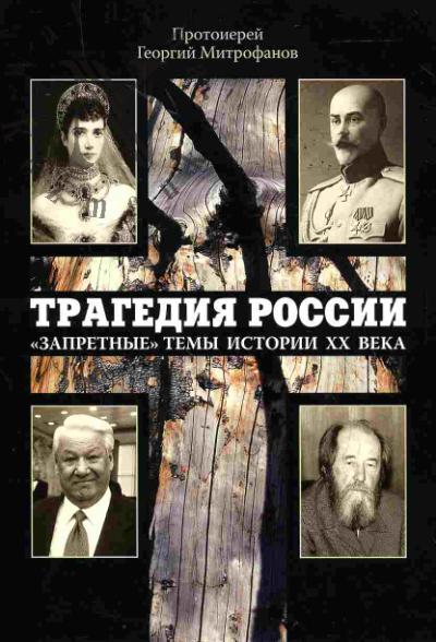 Mitrofanov Georgii, protoierei. Tragediia Rossii: "zapretnye" temy istorii XX veka v tserkovnoi propovedi i publitsistike