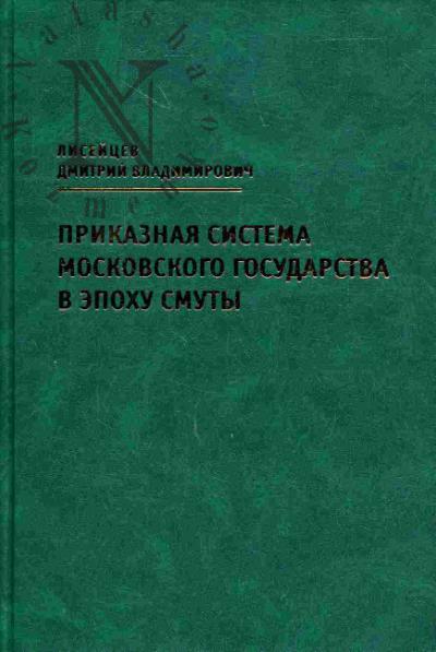 Liseitsev D.V. Prikaznaia sistema Moskovskogo gosudarstva v epokhu Smuty