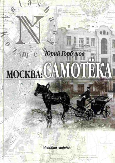 Горбунов Ю.С. Москва: Самотека: Описание старинного московского района в бассейне рек Неглинки и Напрудной: от Трубной площади до села Сущева и марьиной Рощи и от Сретенки и Мещанских до Каретного Ряда и Красноармейской