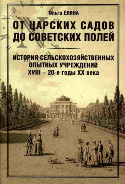 Елина О.Ю. От царских садов до советских полей: История сельскохозяйственных опытных учреждений XVIII - 20-е годы XX в. В 2 тт.