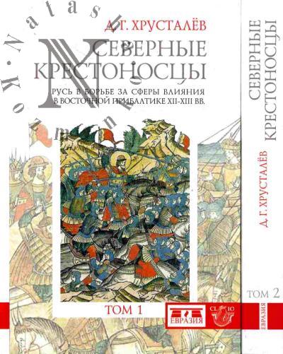 Хрусталев Д.Г. Северные крестоносцы: Русь в борьбе за сферы влияния в Восточной Прибалтике XII-XIII вв.. В 2-х тт.