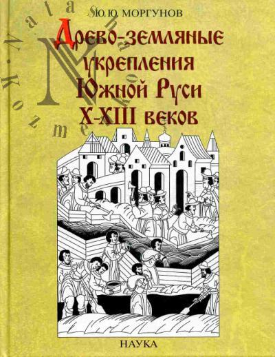 Моргунов Ю.Ю. Древо-земляные укрепления Южной Руси X-XIII веков