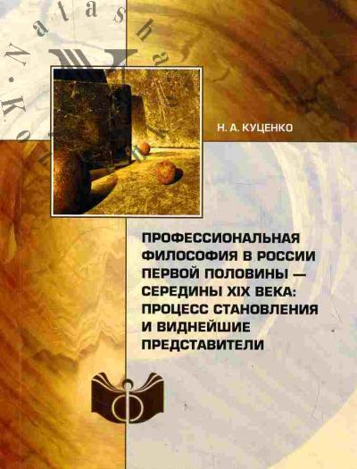 Kutsenko N.A. Professional'naia filosofiia v Rossii pervoi poloviny - serediny XIX veka: protsess stanovleniia i vidneishie predstaviteli