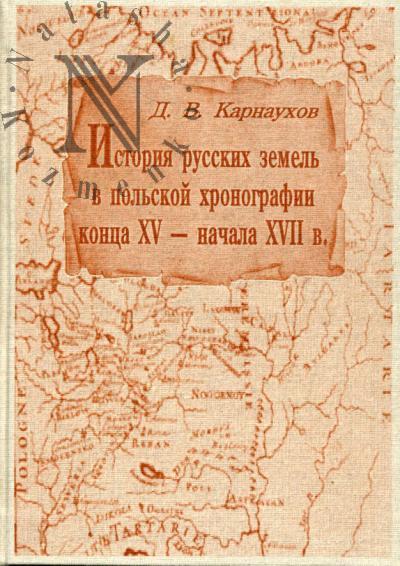 Karnaukhov D.V. Istoriia russkikh zemel' v pol'skoi khronografii kontsa XV - nachala XVII v.