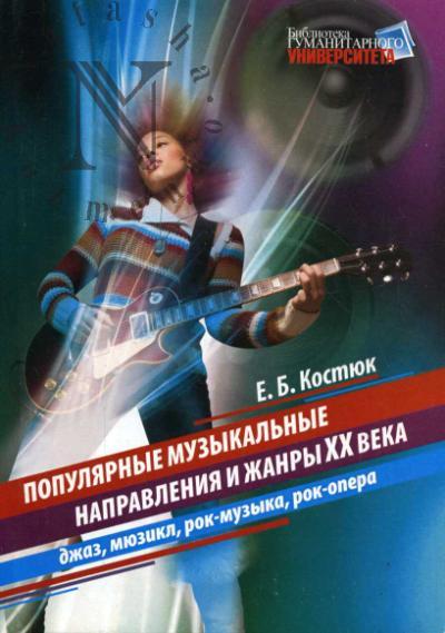 Kostiuk E.B. Populiarnye muzykal'nye napravleniia i zhanry XX veka: dzhaz, miuzikl, rok-muzyka, rok-opera