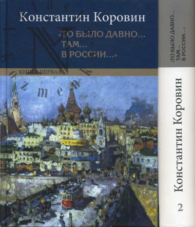 Коровин К.А. "То было давно… там… в России…": воспоминания, рассказы, письма: в 2 кн. Кн.1: Моя жизнь: мемуары; рассказы (1929-1935). Кн.2: рассказы (1936-1939); Шаляпин. Встречи и совместная жизнь; из неопубликованного; письма