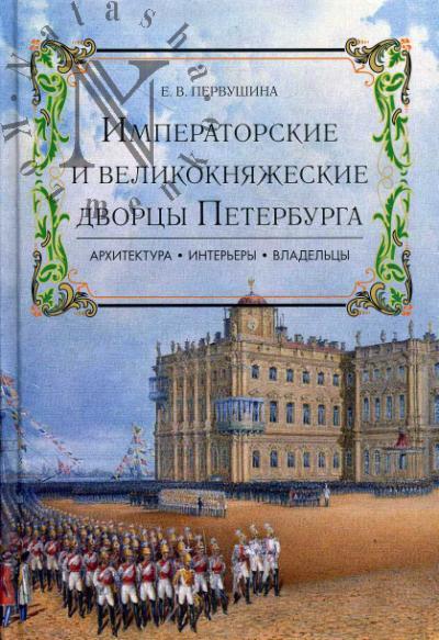 Первушина Е.В. Императорские и великокняжеские дворцы Петербурга. Архитектура, интерьеры, владельцы