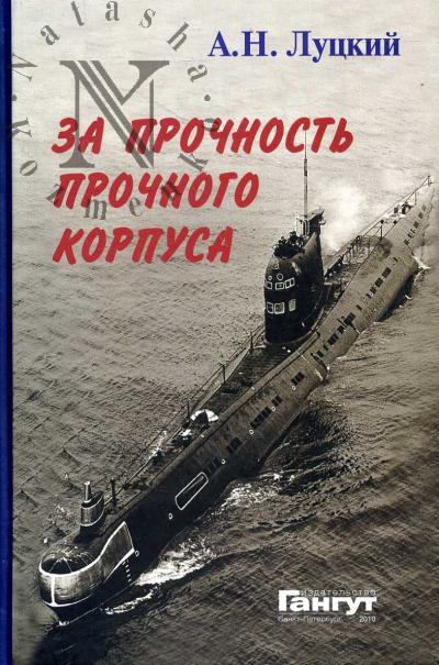 Луцкий А.Н. За прочность прочного корпуса (воспоминания и размышления подводника - ветерана "холодной войны")