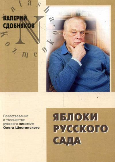 Sdobniakov V.V. Iabloki russkogo sada. Povestvovaniia o tvorchestve russkogo pisatelia Olega Shestinskogo