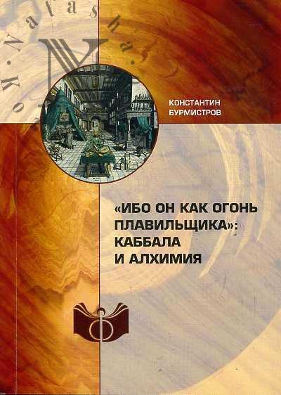 Burmistrov Konstantin. "Ibo on kak ogon' plavil'shchika": kabbala i alkhimiia