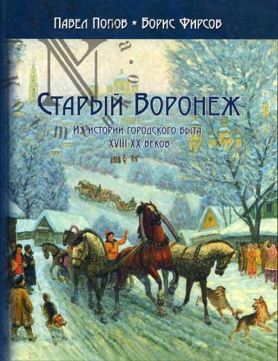 Popov Pavel. Staryi Voronezh. Iz istorii gorodskogo byta XVIII - nachala XX vekov