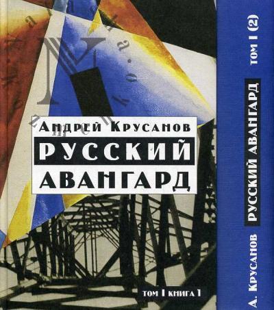 Krusanov A.V. Russkii avangard: 1907-1932 (Istoricheskii obzor): v 3 t. T.1: Boevoe desiatiletie: v 2 kn. Kn.1-2