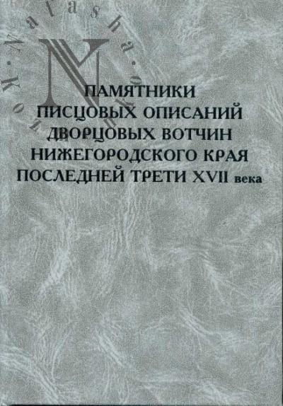Pamiatniki pistsovykh opisanii dvortsovykh votchin Nizhegorodskogo kraia poslednei treti XVII veka.