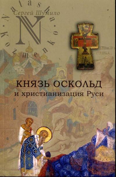 Shumilo Sergei. Kniaz' Oskol'd i khristianizatsiia Rusi