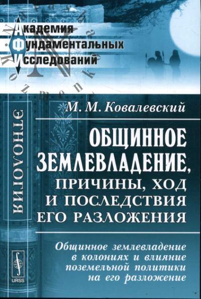Kovalevskii M.M. Obshchinnoe zemlevladenie, prichiny, khod i posledstviia ego razlozheniia
