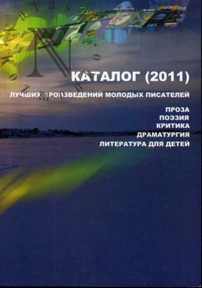 Katalog-2011 luchshikh proizvedenii molodykh pisatelei po itogam proshedshego v 2010 godu Foruma molodykh pisatelei Rossii, seminara molodykh detskikh pisatelei, soveshchaniia molodykh pisatelei Severnogo Kavkaza