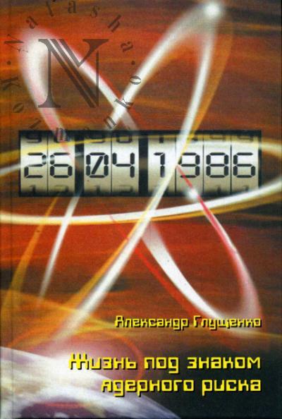 Glushchenko A.I. Zhizn' pod znakom iadernogo riska [iz lichnykh vospominanii i razmyshlenii].