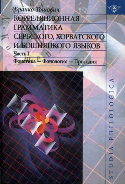 Toshovich Branko. Korreliatsionnaia grammatika serbskogo, khorvatskogo i boshniatskogo iazykov.