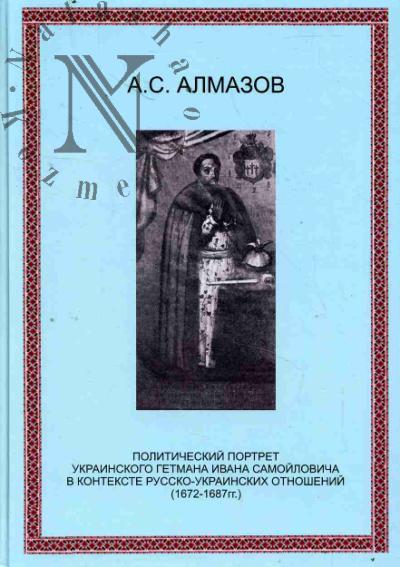 Almazov A.S. Politicheskii portret ukrainskogo getmana Ivana Samoilovicha v kontekste russko-ukrainskikh otnoshenii [1672-1687 gg.].