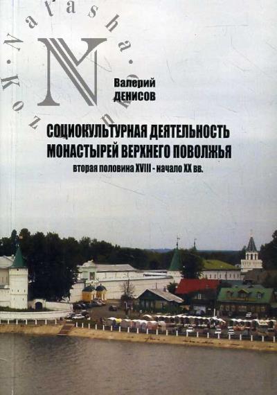 Denisov V.V. Sotsiokul'turnaia deiatel'nost' monastyrei Verkhnego Povolzh'ia [vtoraia polovina XVIII - nachalo XX vv.].